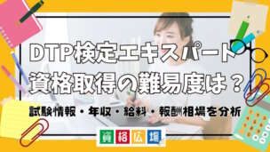 DTP検定エキスパート資格取得の難易度は？試験情報・年収・給料・報酬相場を分析