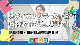 メディカルクラーク（R）資格取得の難易度は？試験情報・報酬相場を徹底分析