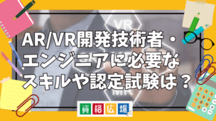 AR/VR開発技術者・エンジニアに必要なスキルや認定試験は？