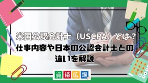 米国公認会計士（USCPA）とは？仕事内容や日本の公認会計士との違いを解説