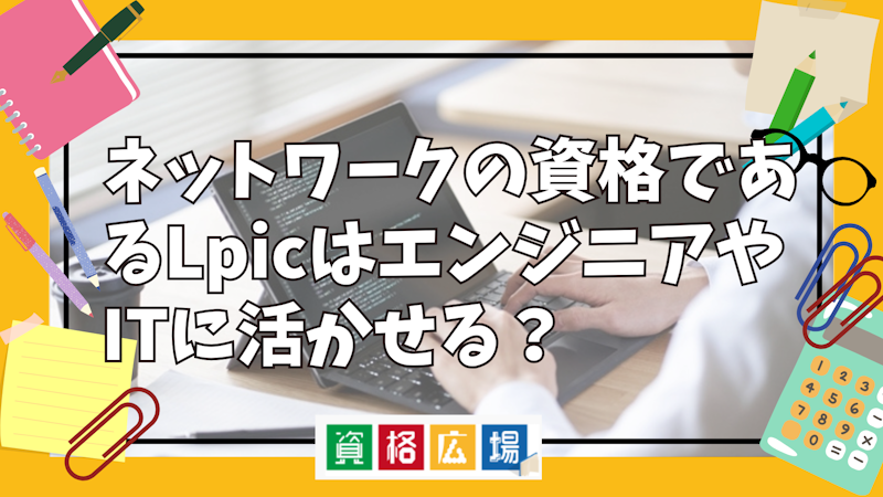 ネットワークの資格であるLpicはエンジニアやITに活かせる？