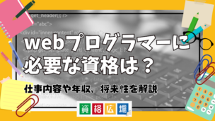 webプログラマーに必要な資格は？仕事内容や年収、将来性を解説