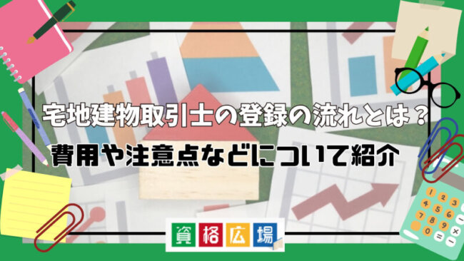 宅地建物取引士の登録の流れとは？費用や注意点などについて紹介