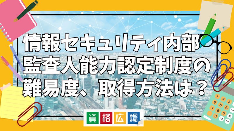 情報セキュリティ内部監査人能力認定制度の難易度、取得方法は？|資格広場