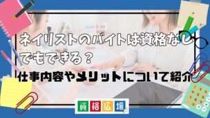 ネイリストのバイトは資格なしでもできる？仕事内容やメリットについて紹介