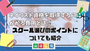 ネイリスト資格を取得するのにかかる費用とは？スクール選びのポイントについても紹介