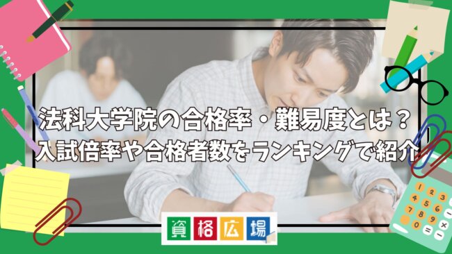 法科大学院(ロースクール)入試の合格率・難易度とは？ 入試倍率や合格者数を紹介【2024年】