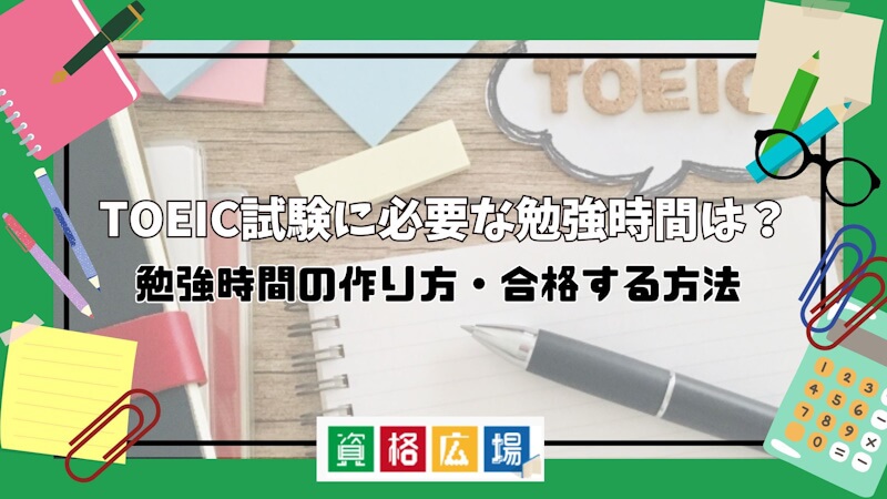 TOEIC試験に必要な勉強時間は？勉強時間の作り方・合格する方法を解説