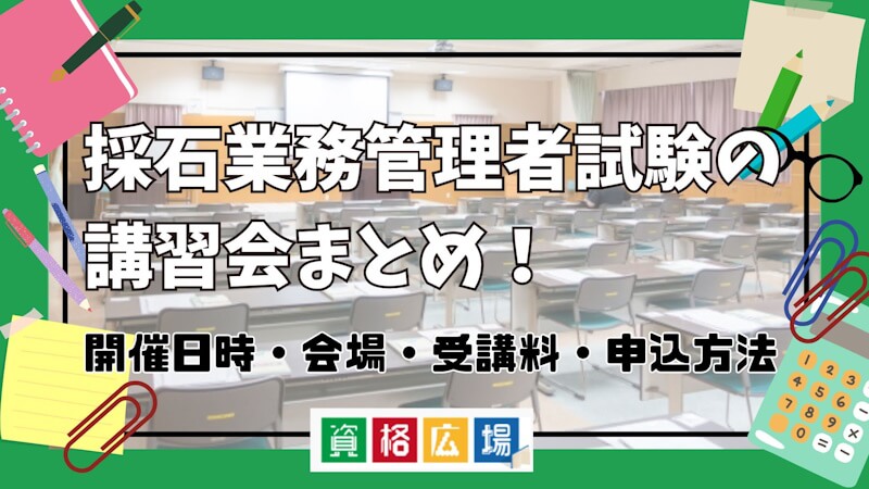 採石業務管理者試験の講習会まとめ！開催日時・会場・受講料・申込方法