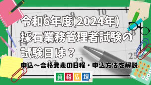 令和6年度(2024年)採石業務管理者試験の試験日は？申込～合格発表の日程・申込方法を解説